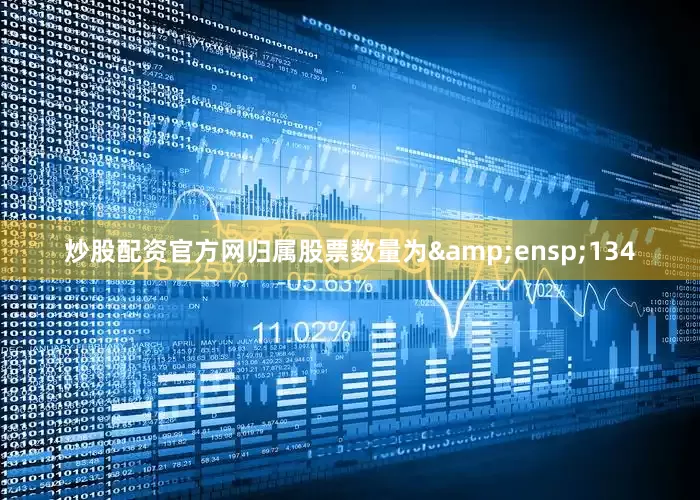 炒股配资官方网归属股票数量为&ensp;134