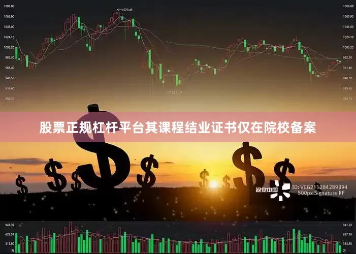 股票正规杠杆平台其课程结业证书仅在院校备案